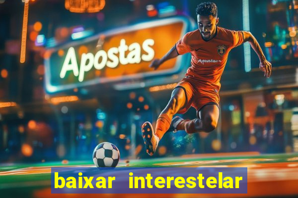 baixar interestelar filme completo dublado